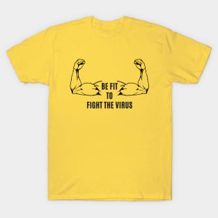 BE FIT TO FIGHT THE VIRUS, Corona fitness motivational design shirt . T-Shirt